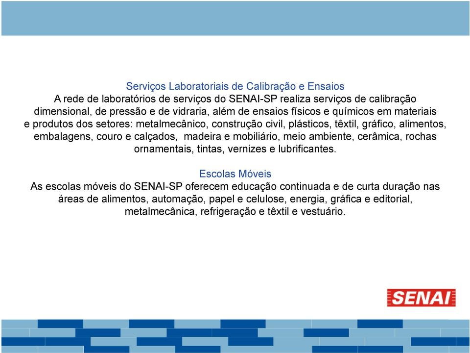 calçados, madeira e mobiliário, meio ambiente, cerâmica, rochas ornamentais, tintas, vernizes e lubrificantes.