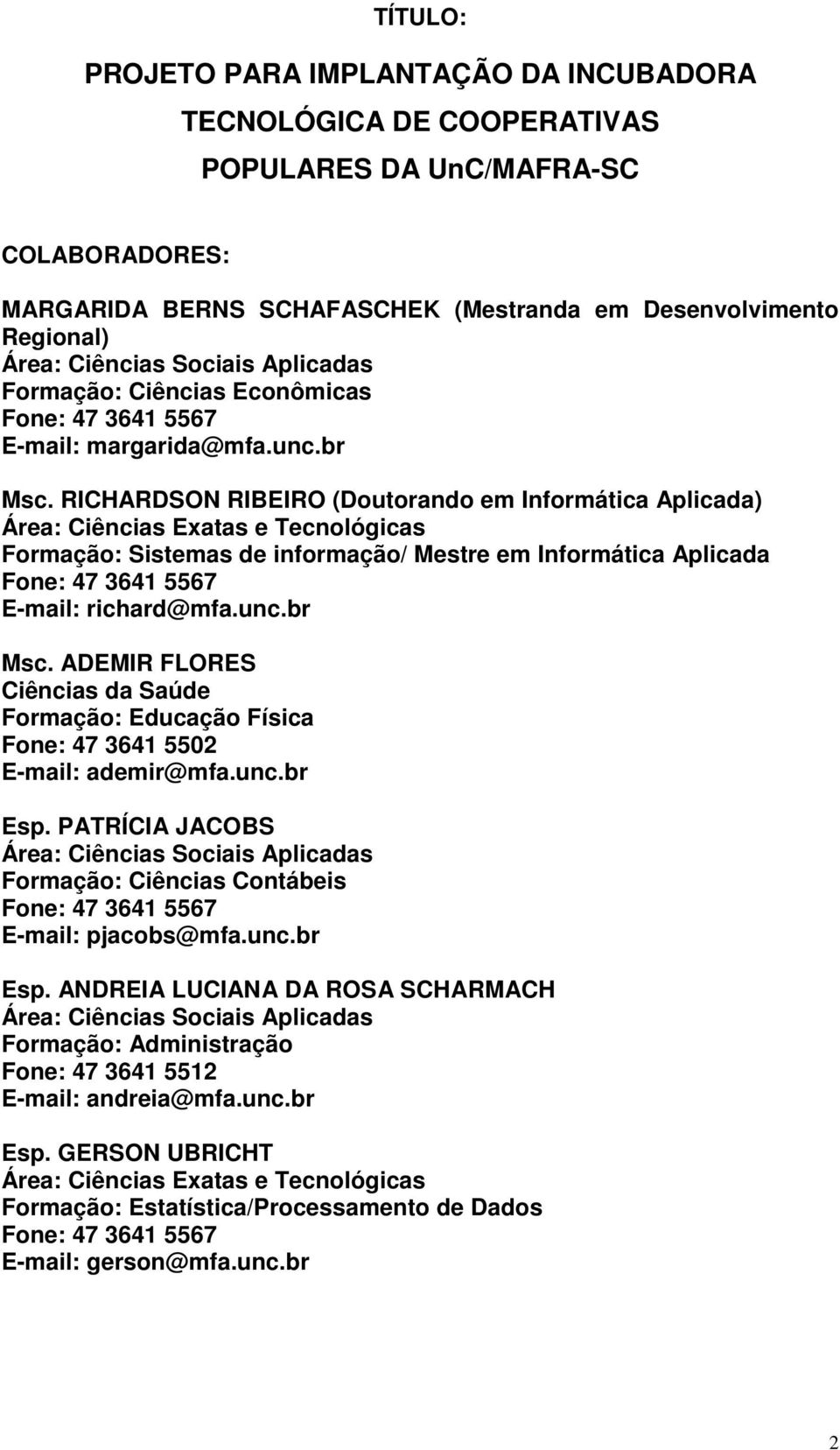RICHARDSON RIBEIRO (Doutorando em Informática Aplicada) Área: Ciências Exatas e Tecnológicas Formação: Sistemas de informação/ Mestre em Informática Aplicada Fone: 47 3641 5567 E-mail: richard@mfa.