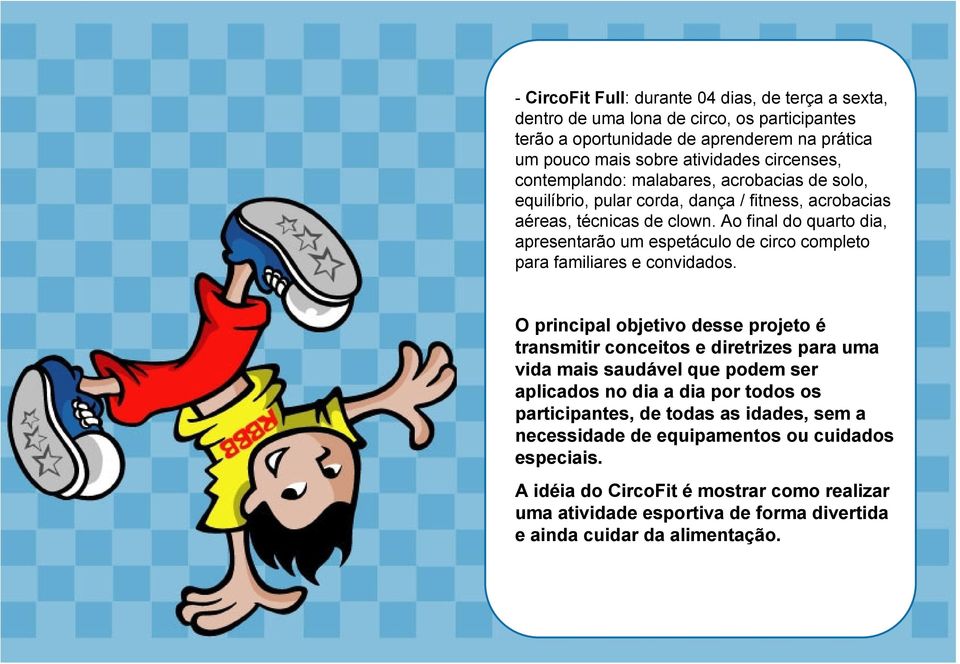 Ao final do quarto dia, apresentarão um espetáculo de circo completo para familiares e convidados.