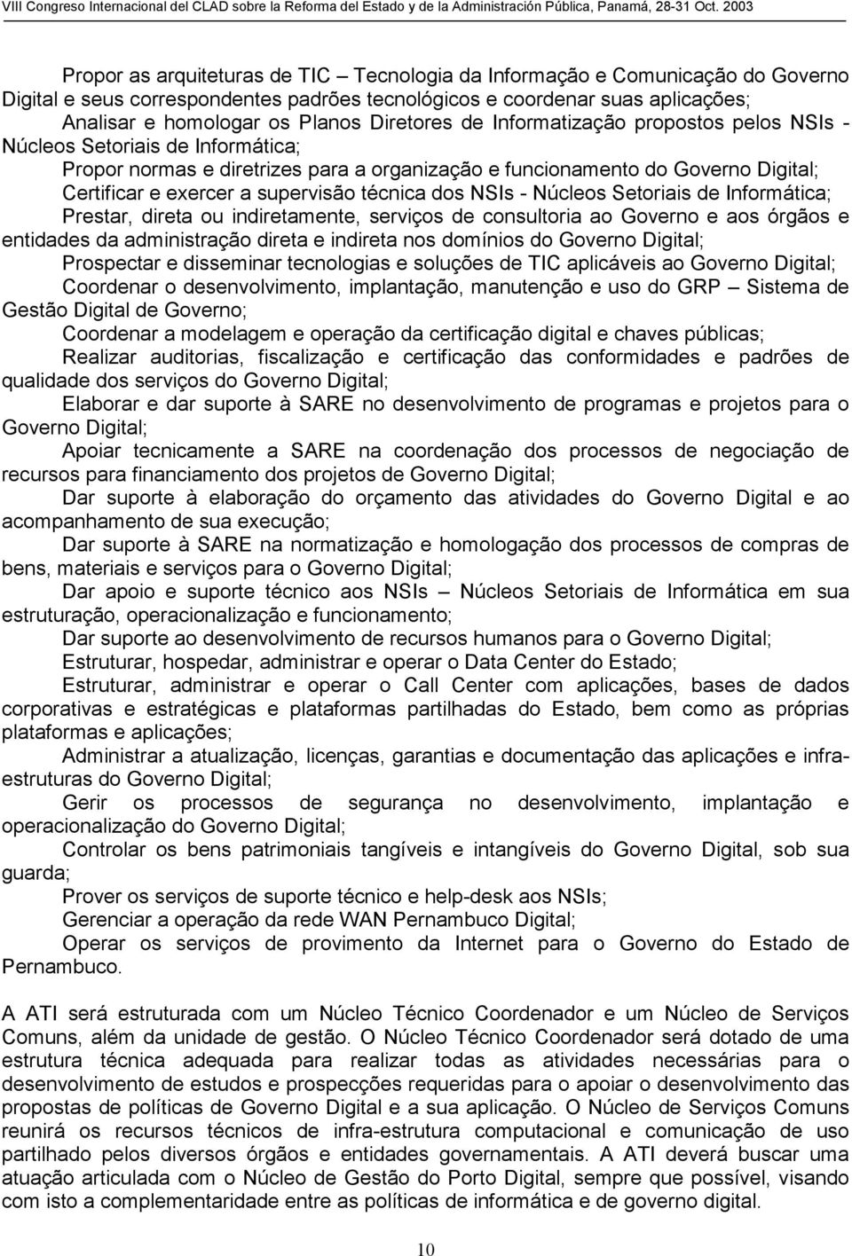 supervisão técnica dos NSIs - Núcleos Setoriais de Informática; Prestar, direta ou indiretamente, serviços de consultoria ao Governo e aos órgãos e entidades da administração direta e indireta nos