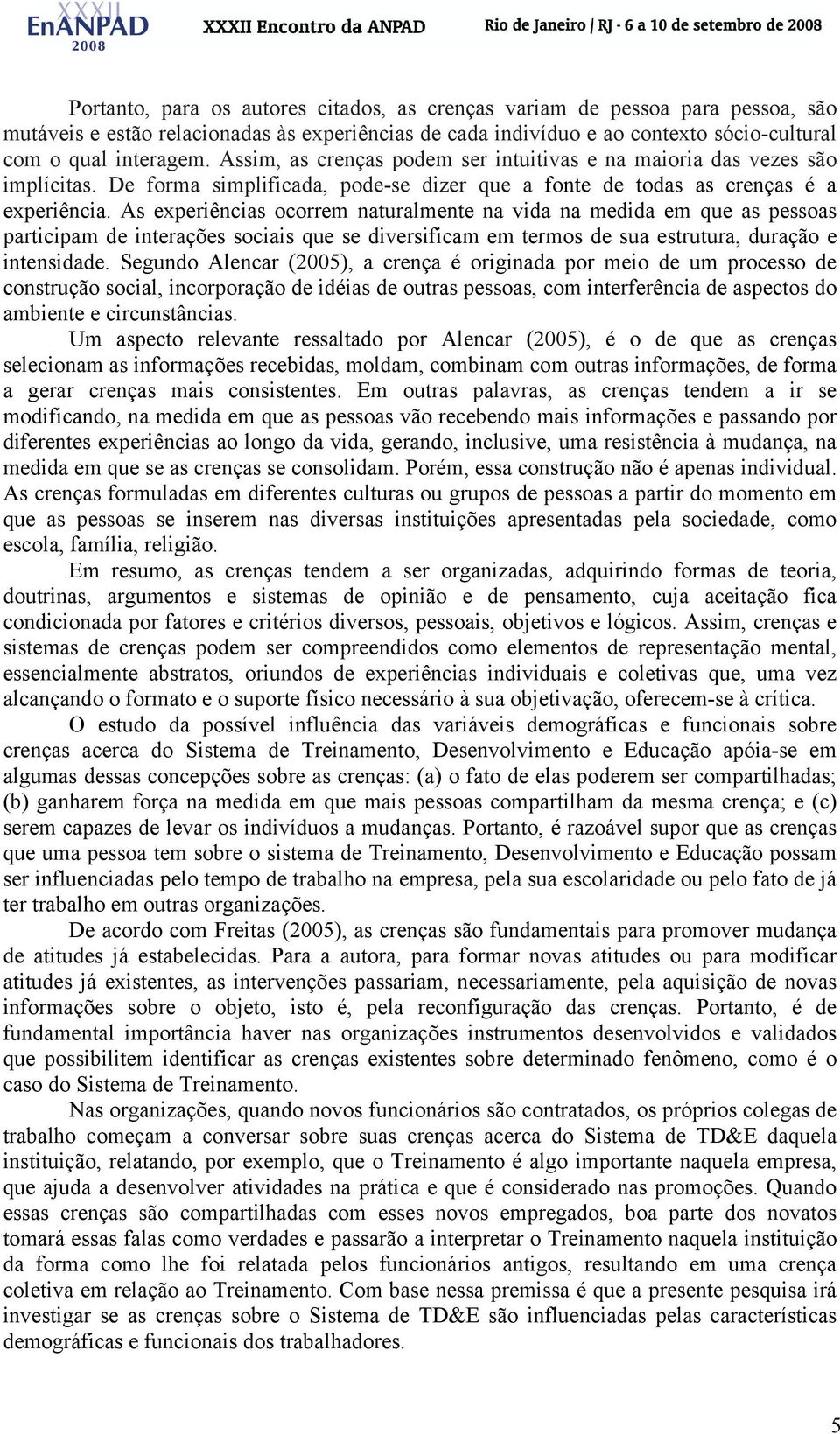 As experiências ocorrem naturalmente na vida na medida em que as pessoas participam de interações sociais que se diversificam em termos de sua estrutura, duração e intensidade.