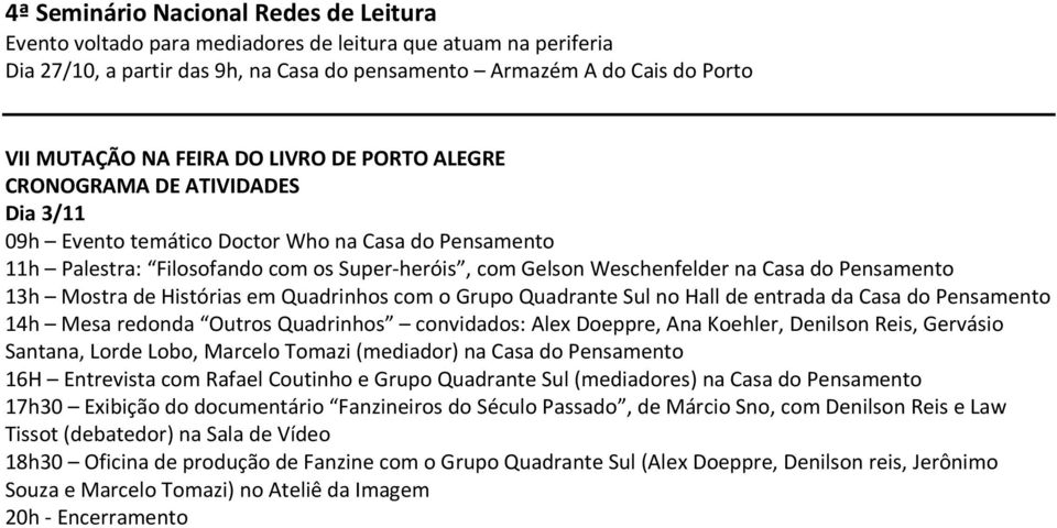 do Pensamento 13h Mostra de Histórias em Quadrinhos com o Grupo Quadrante Sul no Hall de entrada da Casa do Pensamento 14h Mesa redonda Outros Quadrinhos convidados: Alex Doeppre, Ana Koehler,