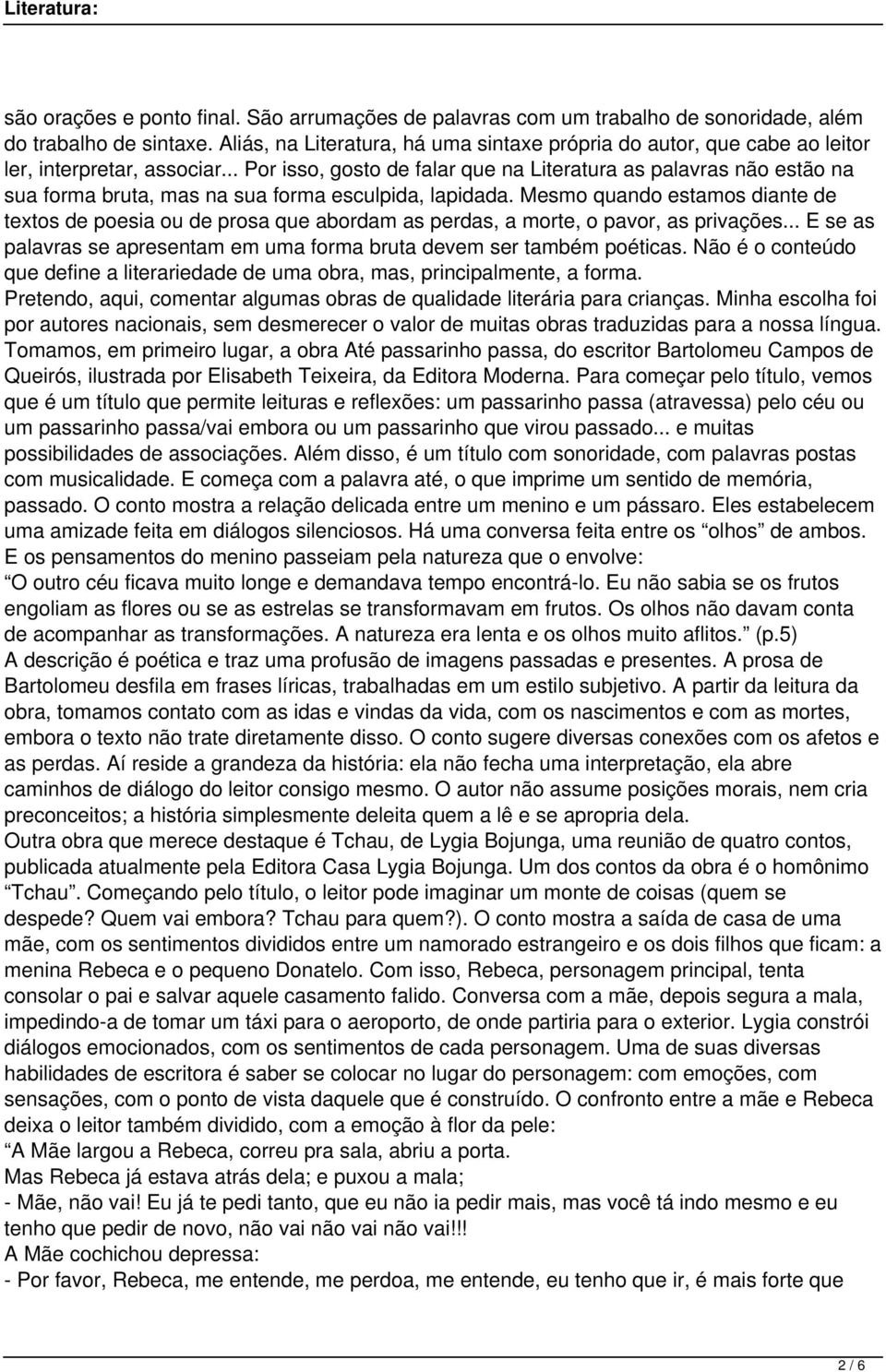 .. Por isso, gosto de falar que na Literatura as palavras não estão na sua forma bruta, mas na sua forma esculpida, lapidada.