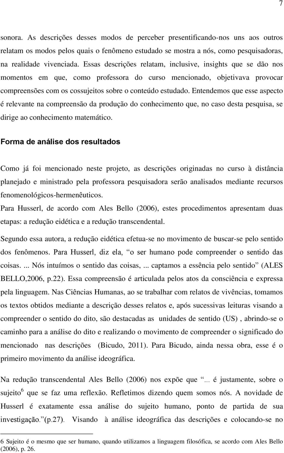 Entendemos que esse aspecto é relevante na compreensão da produção do conhecimento que, no caso desta pesquisa, se dirige ao conhecimento matemático.