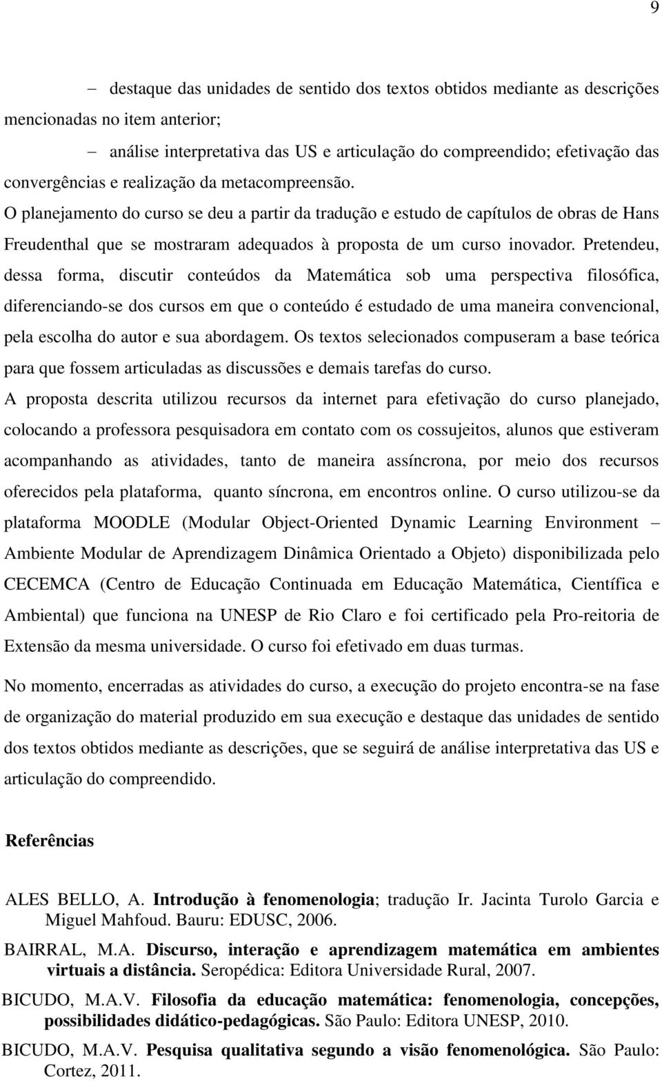 Pretendeu, dessa forma, discutir conteúdos da Matemática sob uma perspectiva filosófica, diferenciando-se dos cursos em que o conteúdo é estudado de uma maneira convencional, pela escolha do autor e