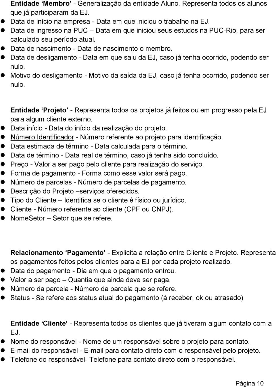 Data de desligamento - Data em que saiu da EJ, caso já tenha ocorrido, podendo ser nulo. Motivo do desligamento - Motivo da saída da EJ, caso já tenha ocorrido, podendo ser nulo.