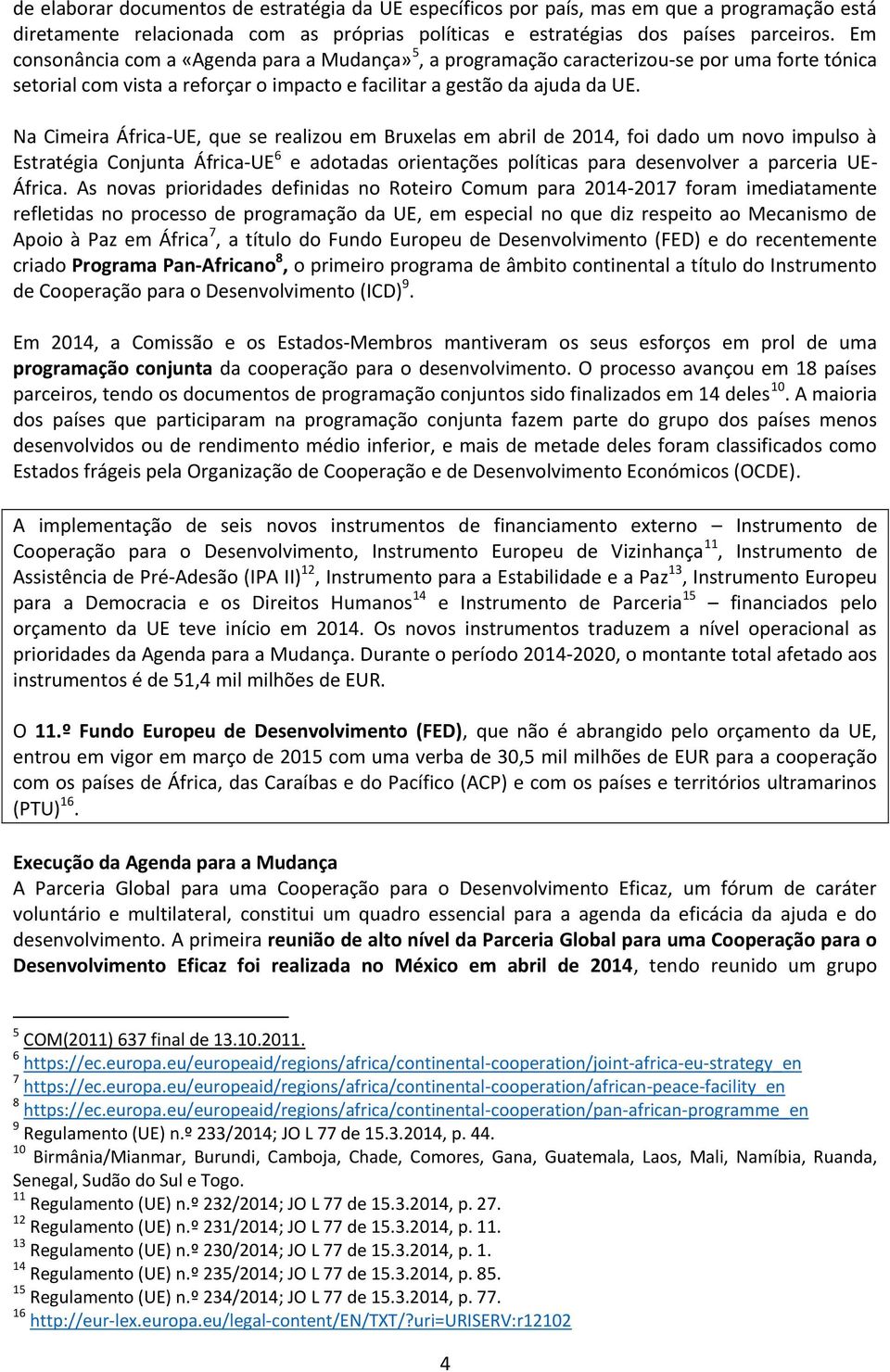 Na Cimeira África-UE, que se realizou em Bruxelas em abril de 2014, foi dado um novo impulso à Estratégia Conjunta África-UE 6 e adotadas orientações políticas para desenvolver a parceria UE- África.