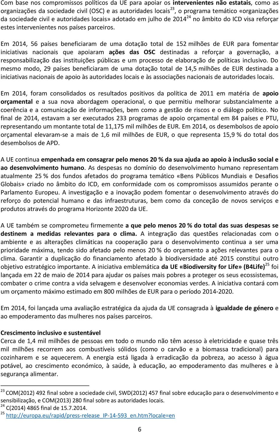 Em 2014, 56 países beneficiaram de uma dotação total de 152 milhões de EUR para fomentar iniciativas nacionais que apoiaram ações das OSC destinadas a reforçar a governação, a responsabilização das