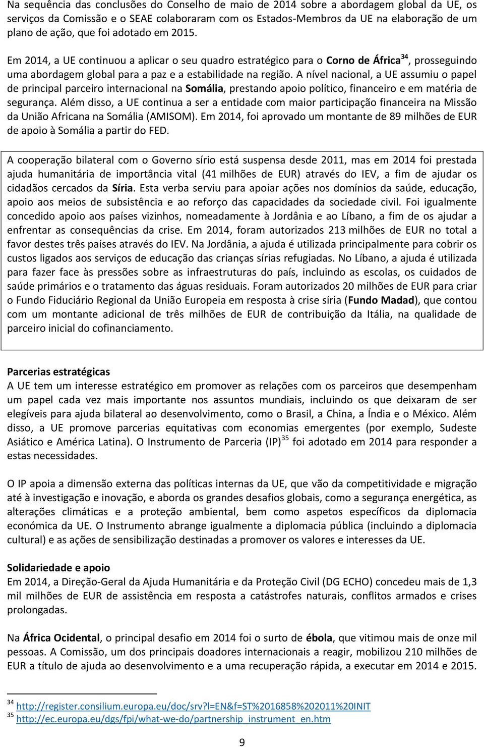 A nível nacional, a UE assumiu o papel de principal parceiro internacional na Somália, prestando apoio político, financeiro e em matéria de segurança.