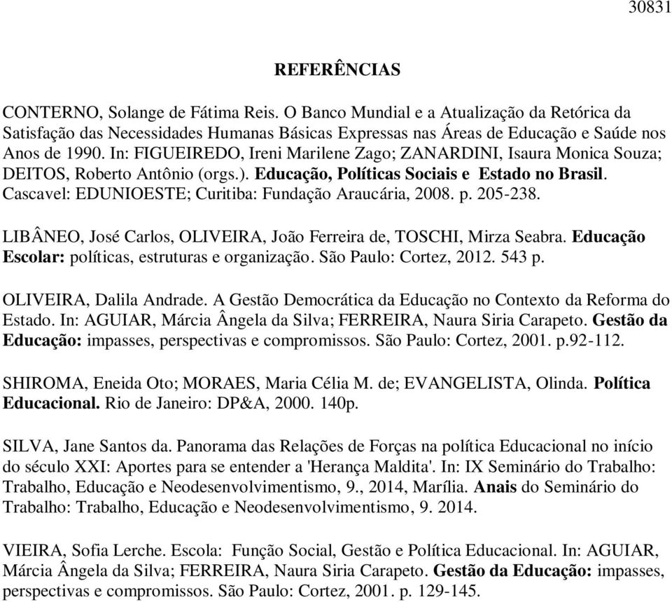 Cascavel: EDUNIOESTE; Curitiba: Fundação Araucária, 2008. p. 205-238. LIBÂNEO, José Carlos, OLIVEIRA, João Ferreira de, TOSCHI, Mirza Seabra. Educação Escolar: políticas, estruturas e organização.