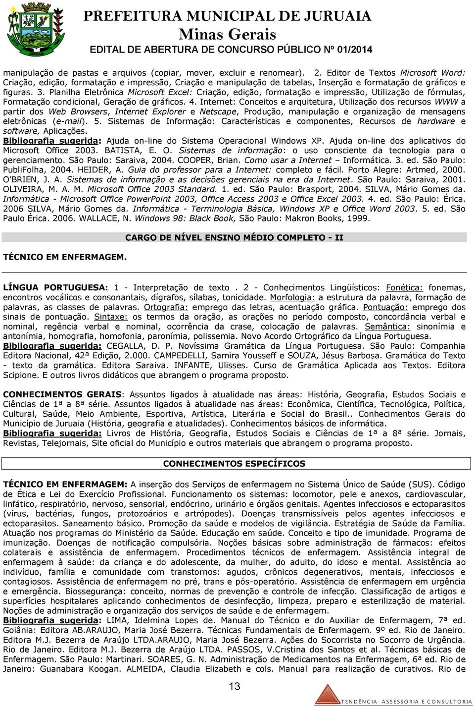 Planilha Eletrônica Microsoft Excel: Criação, edição, formatação e impressão, Utilização de fórmulas, Formatação condicional, Geração de gráficos. 4.