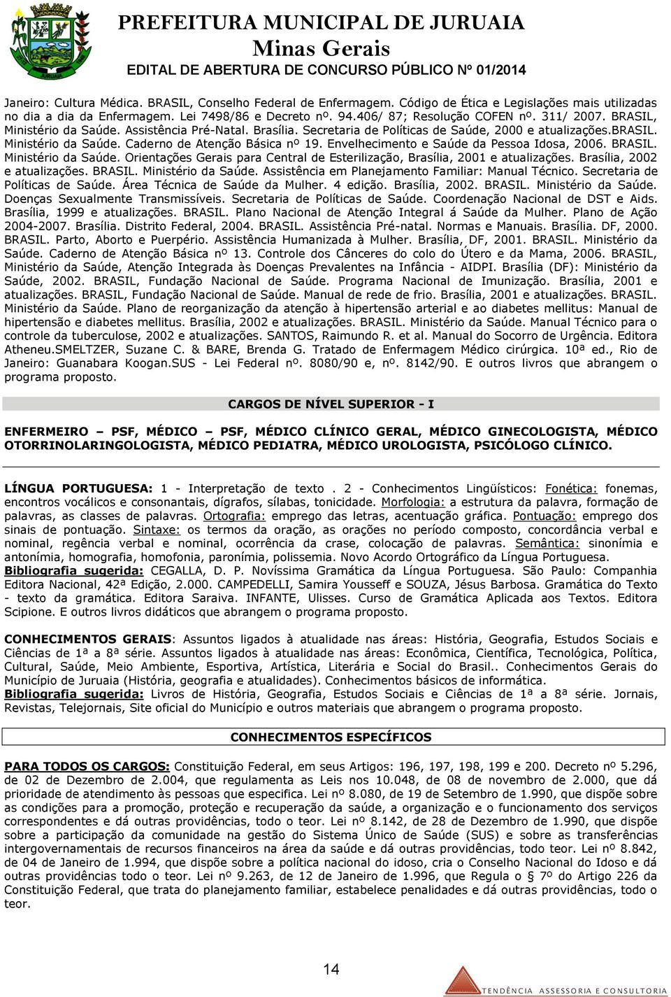 Envelhecimento e Saúde da Pessoa Idosa, 2006. BRASIL. Ministério da Saúde. Orientações Gerais para Central de Esterilização, Brasília, 2001 e atualizações. Brasília, 2002 e atualizações. BRASIL. Ministério da Saúde. Assistência em Planejamento Familiar: Manual Técnico.