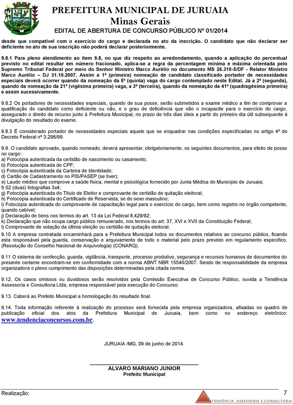 8, no que diz respeito ao arredondamento, quando a aplicação do percentual previsto no edital resultar em número fracionado, aplica-se a regra da percentagem mínima e máxima orientada pelo Supremo