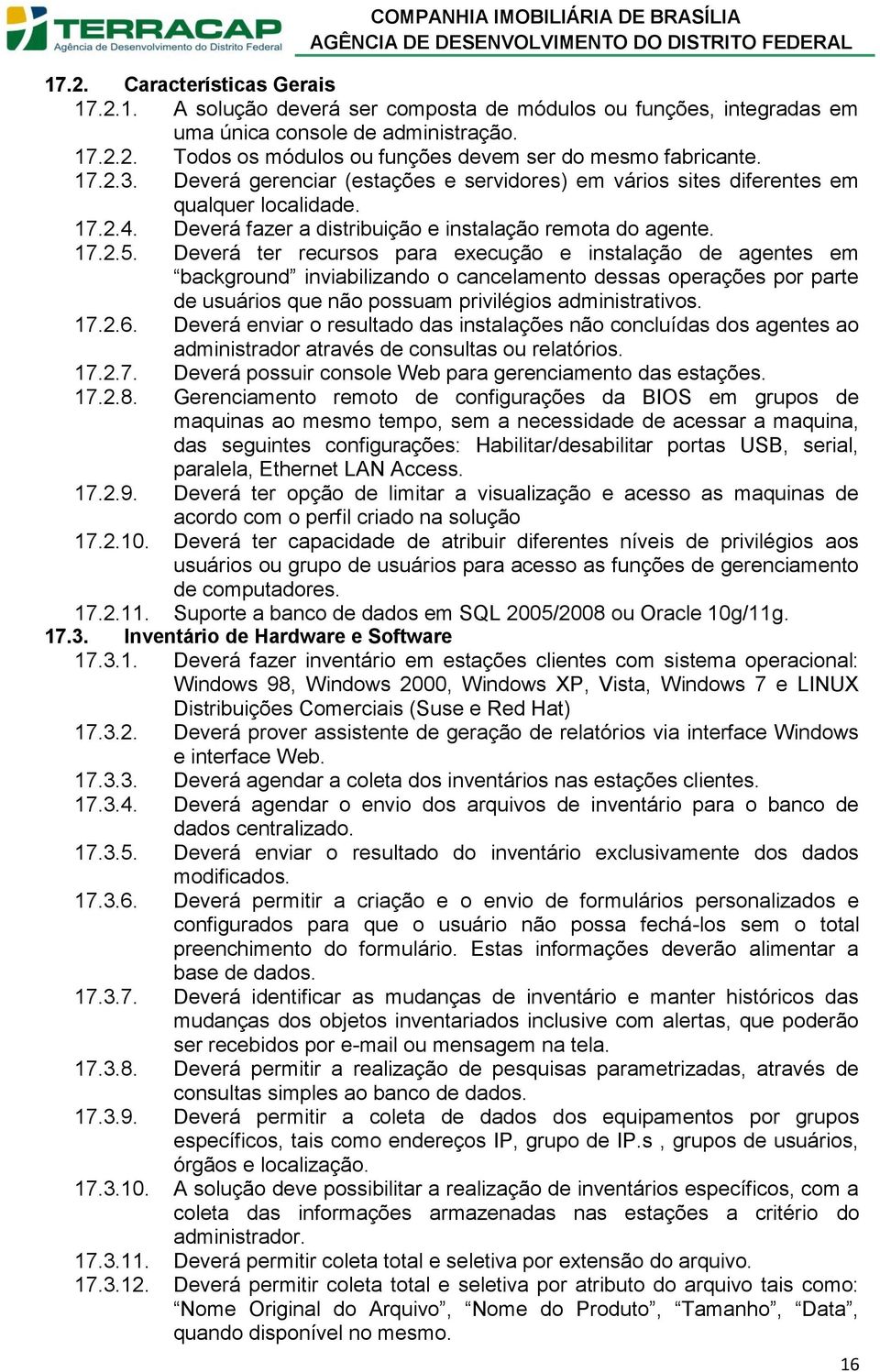 Deverá ter recursos para execução e instalação de agentes em background inviabilizando o cancelamento dessas operações por parte de usuários que não possuam privilégios administrativos. 17.2.6.