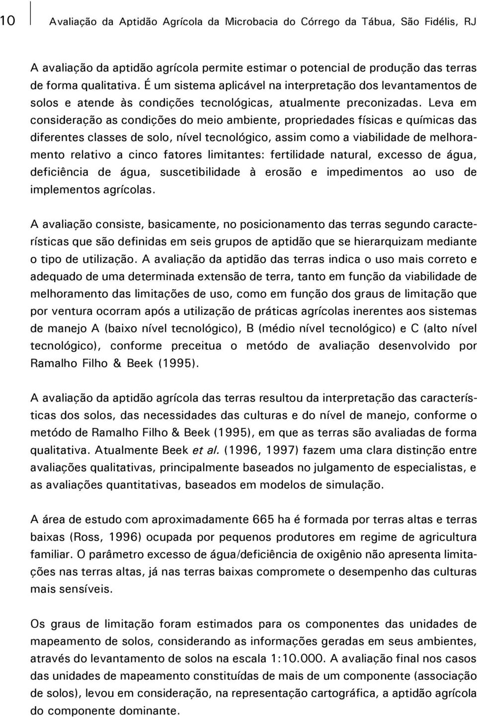 Leva em consideração as condições do meio ambiente, propriedades físicas e químicas das diferentes classes de solo, nível tecnológico, assim como a viabilidade de melhoramento relativo a cinco