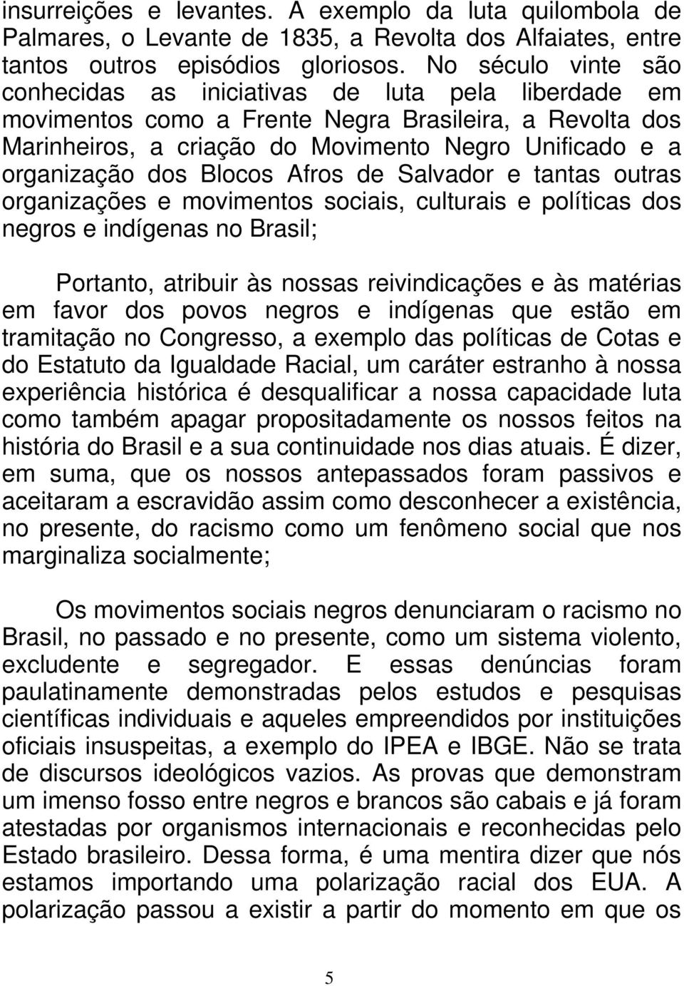 dos Blocos Afros de Salvador e tantas outras organizações e movimentos sociais, culturais e políticas dos negros e indígenas no Brasil; Portanto, atribuir às nossas reivindicações e às matérias em