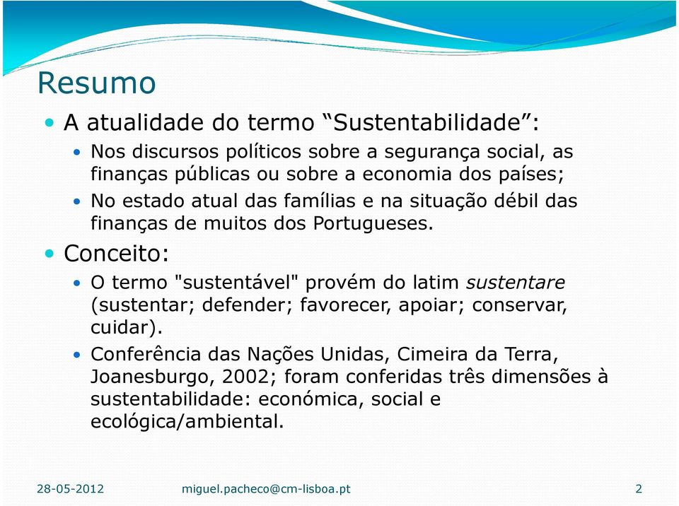 Conceito: O termo "sustentável" provém do latim sustentare (sustentar; defender; favorecer, apoiar; conservar, cuidar).