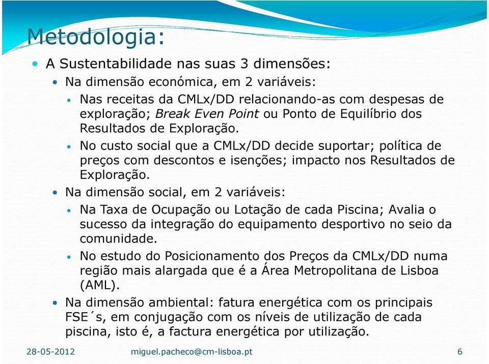 Na dimensão social, em 2 variáveis: Na Taxa de Ocupação ou Lotação de cada Piscina; Avalia o sucesso da integração do equipamento desportivo no seio da comunidade.