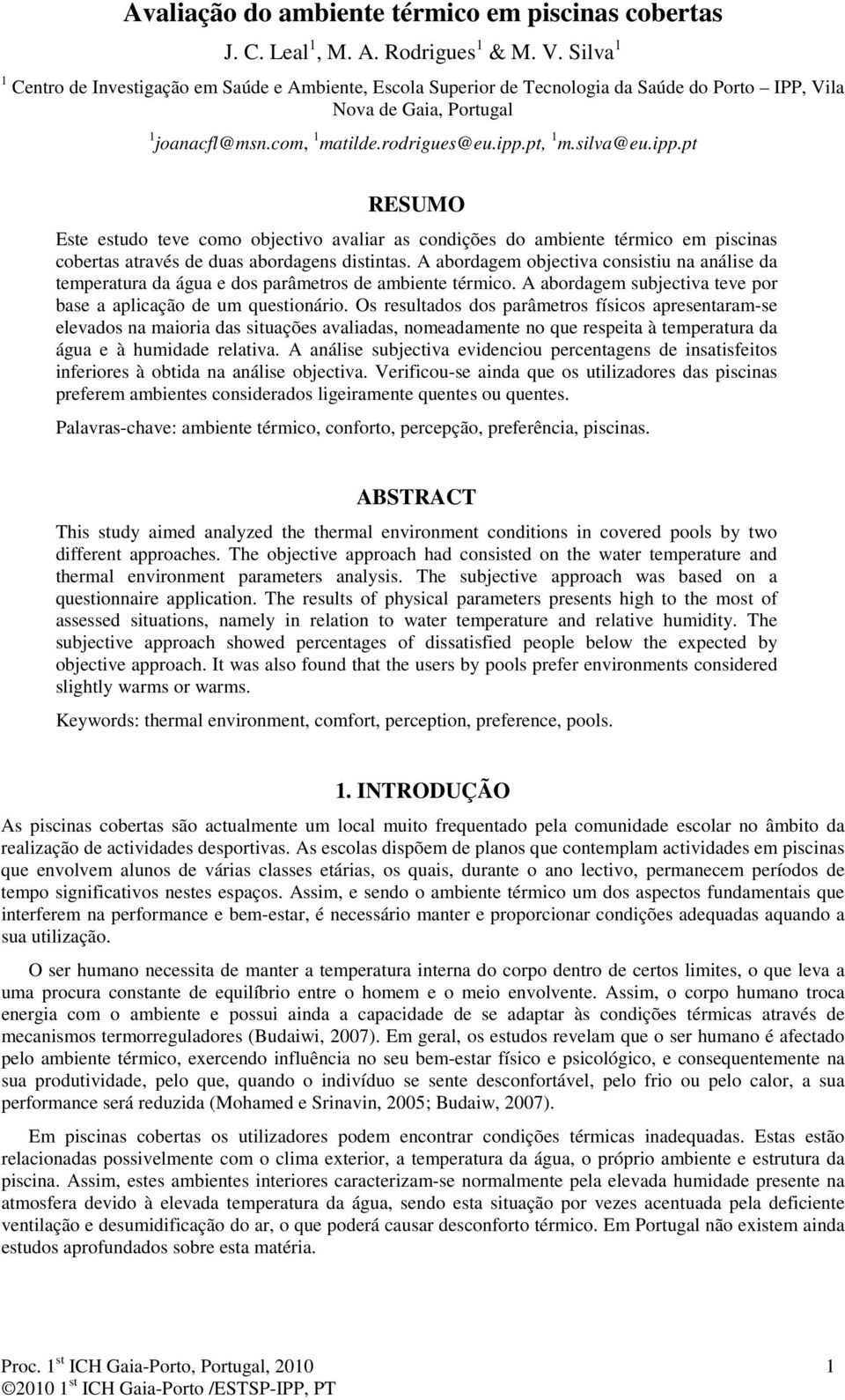 ipp.pt RESUMO Este estudo teve como objectivo avaliar as condições do ambiente térmico em piscinas cobertas através de duas abordagens distintas.