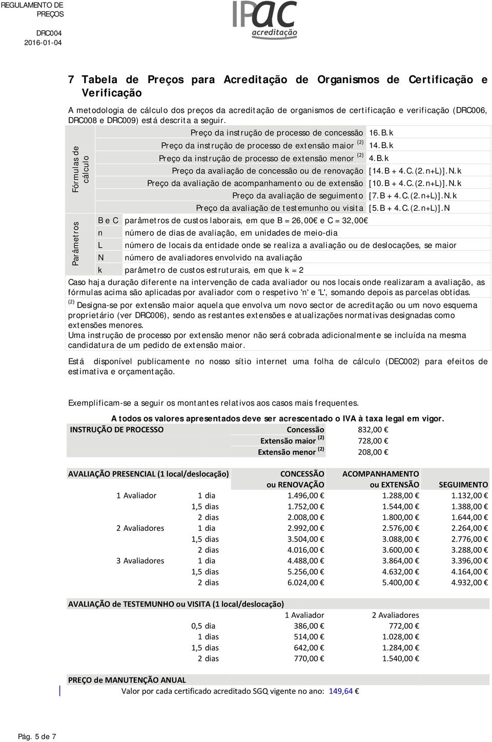 B.k Preço da avaliação de concessão ou de renovação [14.B + 4.C.(2.n+L)].N.k Preço da avaliação de acompanhamento ou de extensão [10.B + 4.C.(2.n+L)].N.k Preço da avaliação de seguimento [7.B + 4.C.(2.n+L)].N.k Preço da avaliação de testemunho ou visita [5.