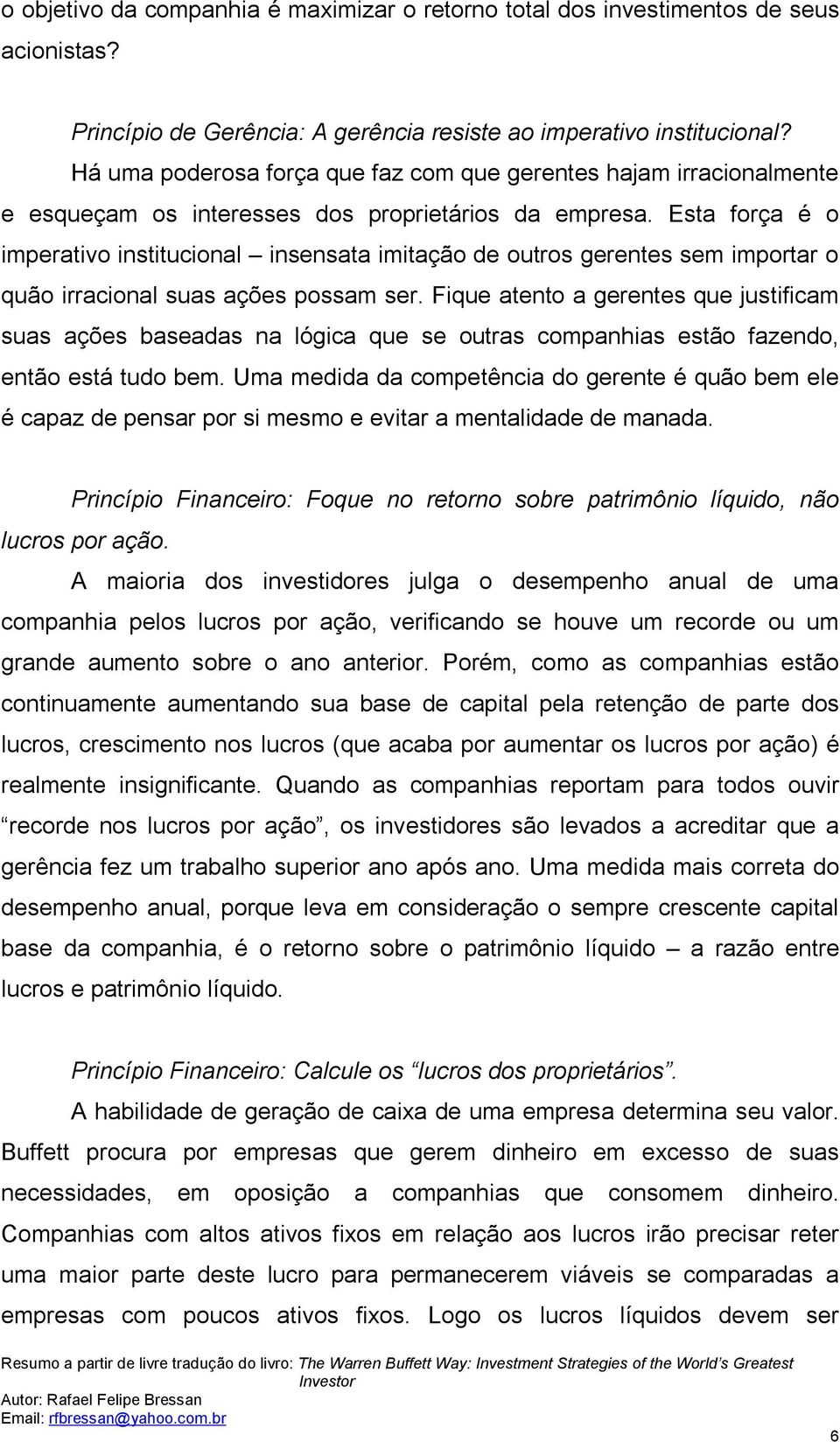 Esta força é o imperativo institucional insensata imitação de outros gerentes sem importar o quão irracional suas ações possam ser.