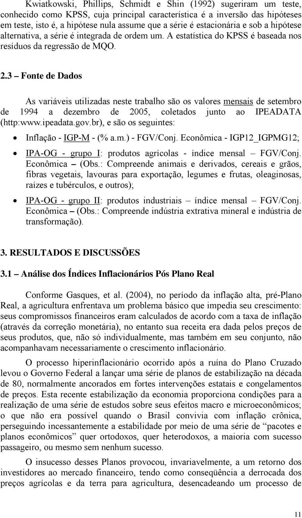 3 Fonte de Dados As variáveis utilizadas neste trabalho são os valores mensais de setembro de 1994 a dezembro de 2005, coletados junto ao IPEADATA (http:www.ipeadata.gov.