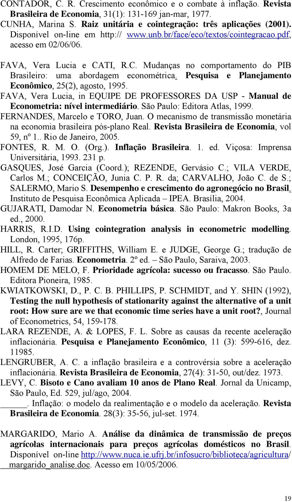 Pesquisa e Planejamento Econômico, 25(2), agosto, 1995. FAVA, Vera Lucia, in EQUIPE DE PROFESSORES DA USP - Manual de Econometria: nível intermediário. São Paulo: Editora Atlas, 1999.
