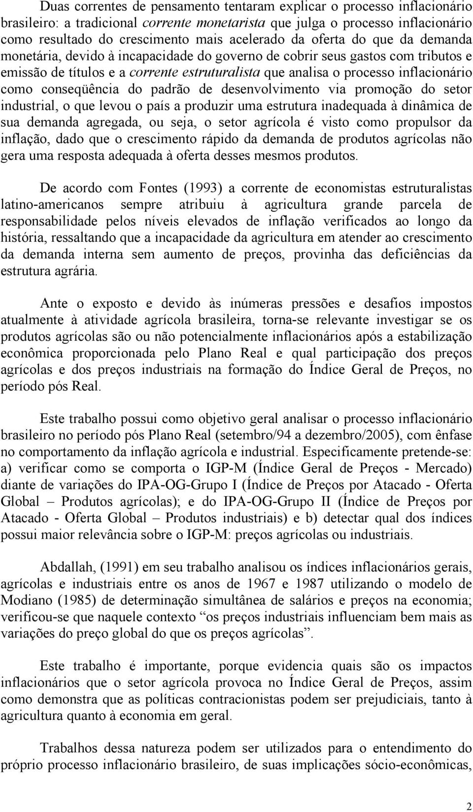 conseqüência do padrão de desenvolvimento via promoção do setor industrial, o que levou o país a produzir uma estrutura inadequada à dinâmica de sua demanda agregada, ou seja, o setor agrícola é