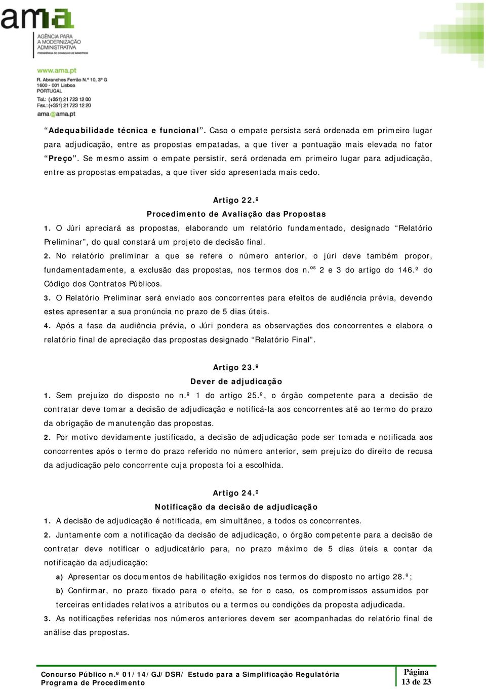 º Procedimento de Avaliação das Propostas 1. O Júri apreciará as propostas, elaborando um relatório fundamentado, designado Relatório Preliminar, do qual constará um projeto de decisão final. 2.