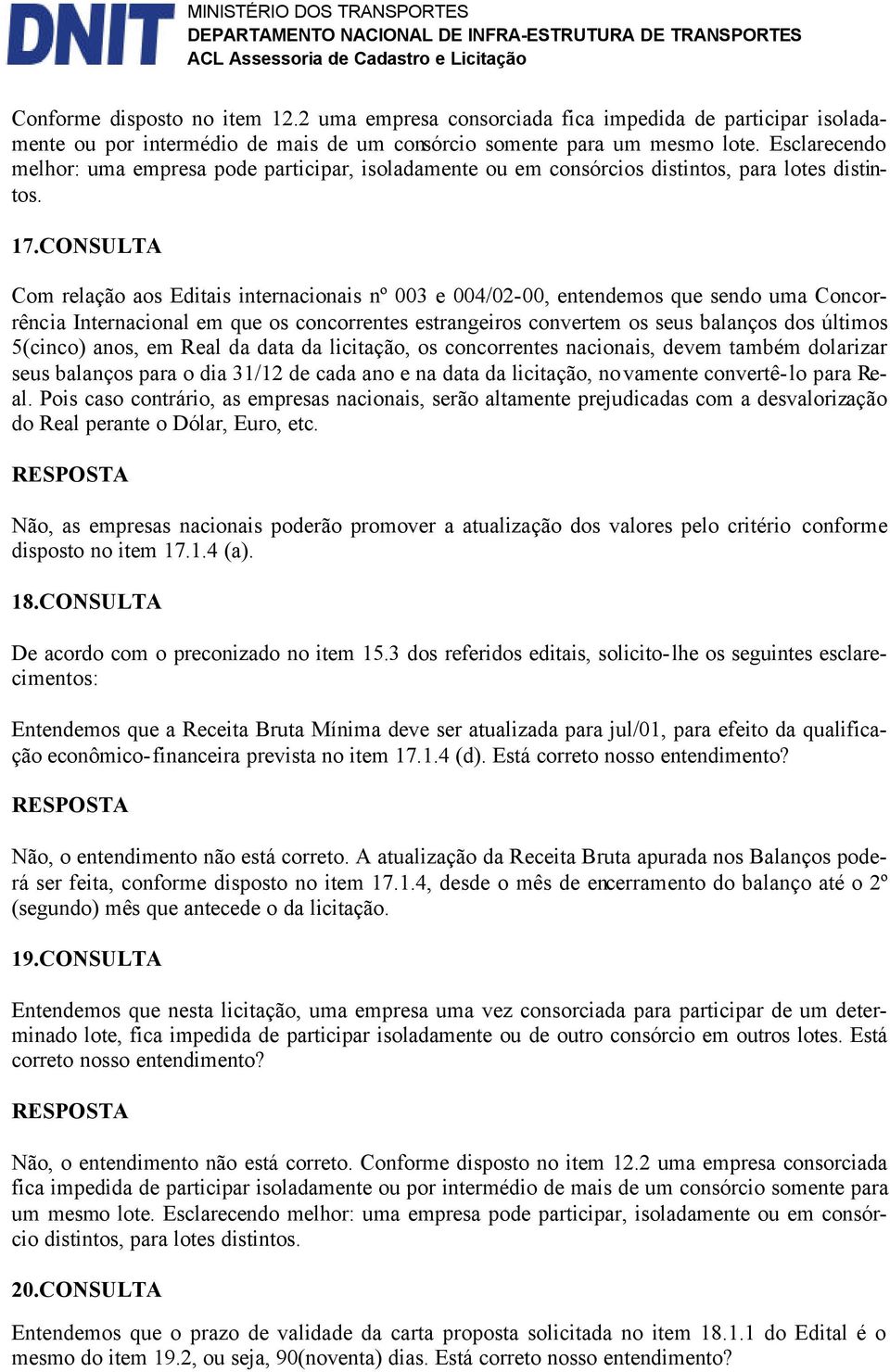 CONSULTA Com relação aos Editais internacionais nº 003 e 004/02-00, entendemos que sendo uma Concorrência Internacional em que os concorrentes estrangeiros convertem os seus balanços dos últimos