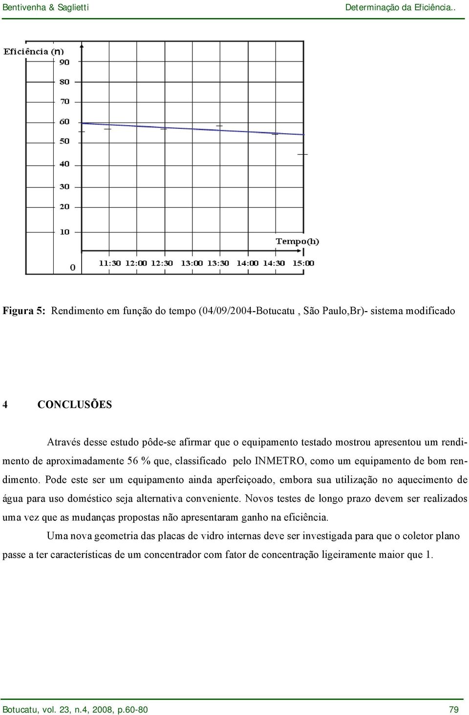 Pode este ser um equipamento ainda aperfeiçoado, embora sua utilização no aquecimento de água para uso doméstico seja alternativa conveniente.