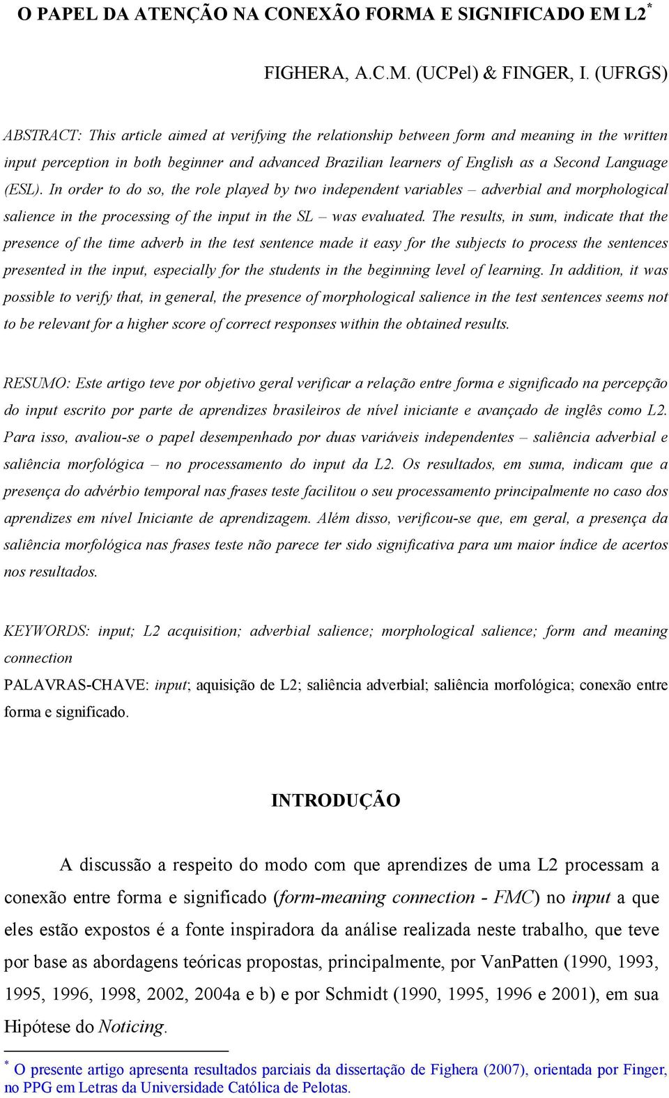 Language (ESL). In order to do so, the role played by two independent variables adverbial and morphological salience in the processing of the input in the SL was evaluated.