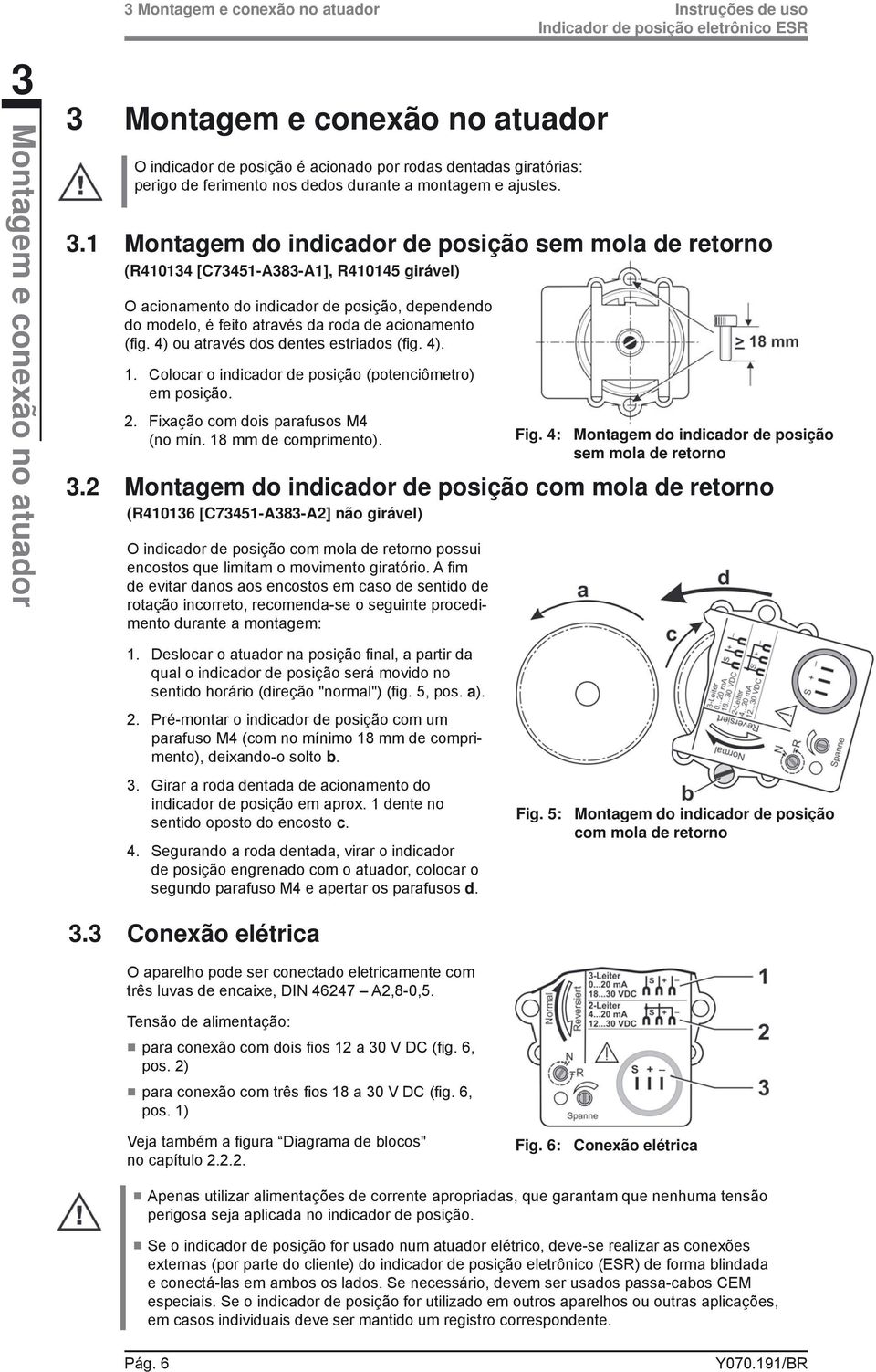 1 Montagem do indicador de posição sem mola de retorno (R410134 [C73451-A383-A1], R410145 girável) O acionamento do indicador de posição, dependendo do modelo, é feito através da roda de acionamento