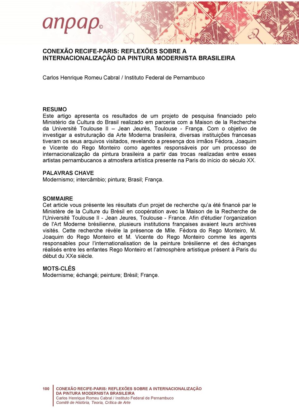 Com o objetivo de investigar a estruturação da Arte Moderna brasileira, diversas instituições francesas tiveram os seus arquivos visitados, revelando a presença dos irmãos Fédora, Joaquim e Vicente