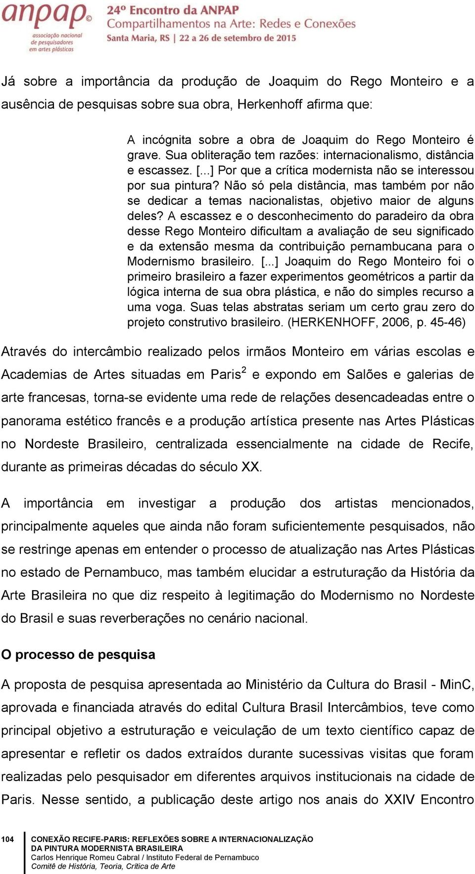 Não só pela distância, mas também por não se dedicar a temas nacionalistas, objetivo maior de alguns deles?