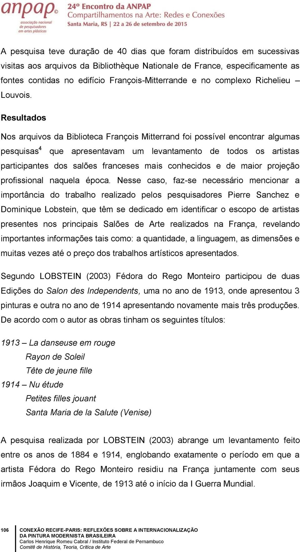 Resultados Nos arquivos da Biblioteca François Mitterrand foi possível encontrar algumas pesquisas 4 que apresentavam um levantamento de todos os artistas participantes dos salões franceses mais