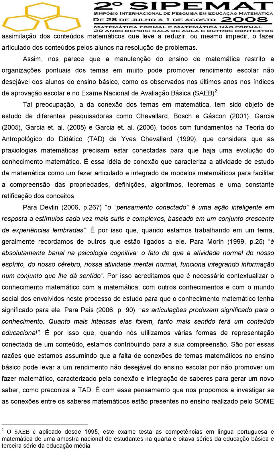 observados nos últimos anos nos índices de aprovação escolar e no Exame Nacional de Avaliação Básica (SAEB) 2.