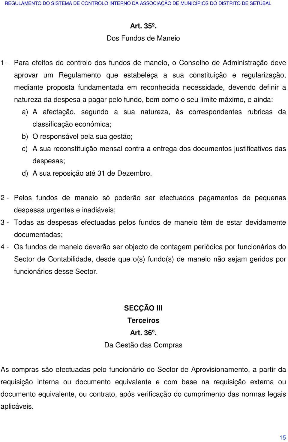 fundamentada em reconhecida necessidade, devendo definir a natureza da despesa a pagar pelo fundo, bem como o seu limite máximo, e ainda: a) A afectação, segundo a sua natureza, às correspondentes