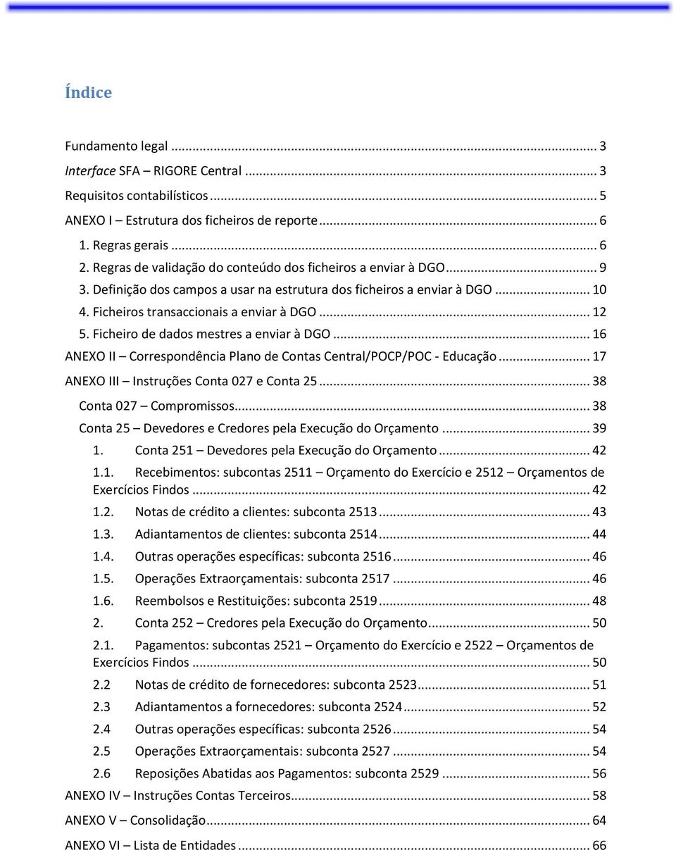 Ficheiro de dados mestres a enviar à DGO... 16 ANEXO II Correspondência Plano de Contas Central/POCP/POC - Educação... 17 ANEXO III Instruções Conta 027 e Conta 25... 38 Conta 027 Compromissos.