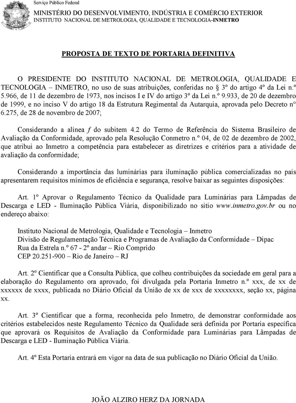 966, de 11 de dezembro de 1973, nos incisos I e IV do artigo 3º da Lei n.º 9.933, de 20 de dezembro de 1999, e no inciso V do artigo 18 da Estrutura Regimental da Autarquia, aprovada pelo Decreto n 6.