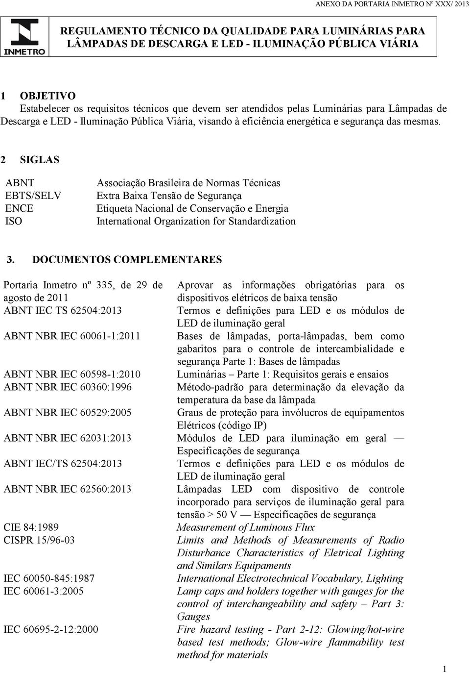 2 SIGLAS ABNT EBTS/SELV ENCE ISO Associação Brasileira de Normas Técnicas Extra Baixa Tensão de Segurança Etiqueta Nacional de Conservação e Energia International Organization for Standardization 3.