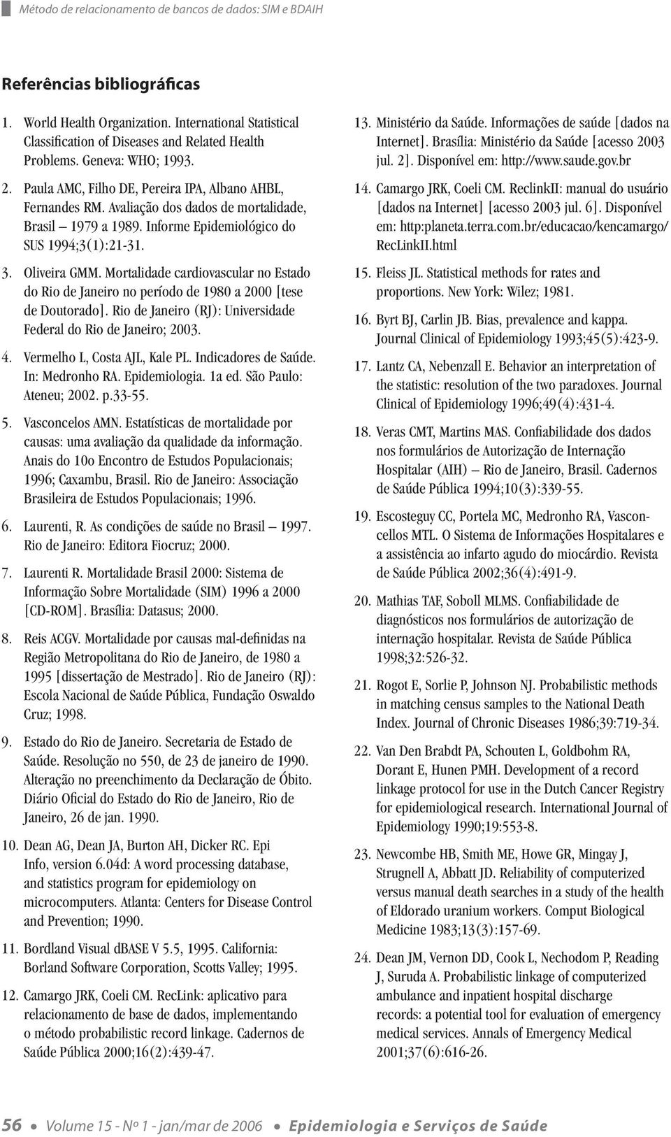 Oliveira GMM. Mortalidade cardiovascular no Estado do Rio de Janeiro no período de 1980 a 2000 [tese de Doutorado]. Rio de Janeiro (RJ): Universidade Federal do Rio de Janeiro; 2003. 4.