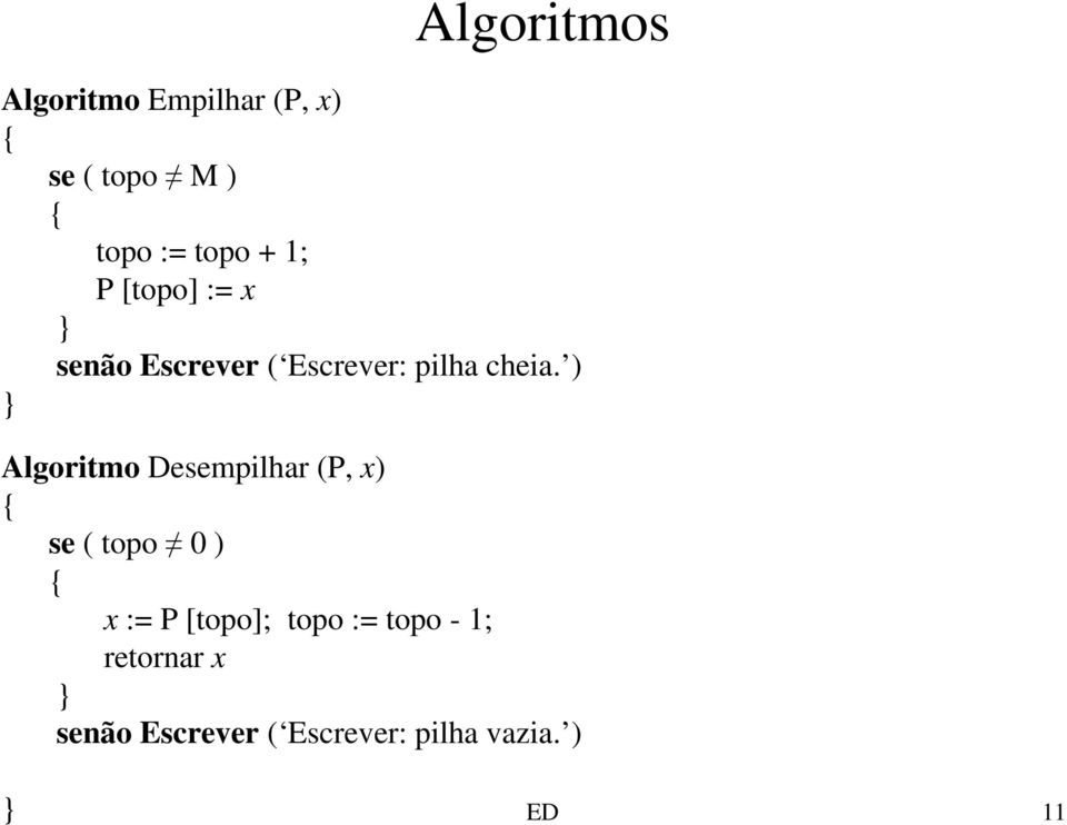 ) } Algoritmo Desempilhar (P, x) { se ( topo 0 ) { x := P [topo];