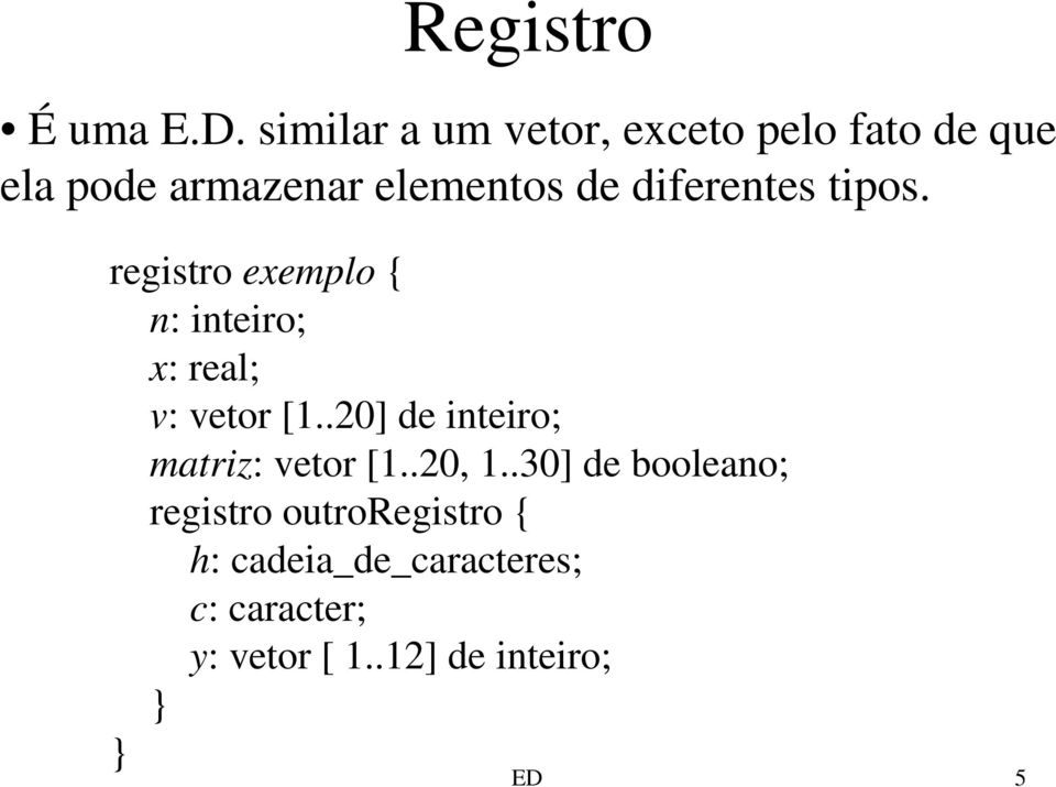 diferentes tipos. registro exemplo { n: inteiro; x: real; v: vetor [1.
