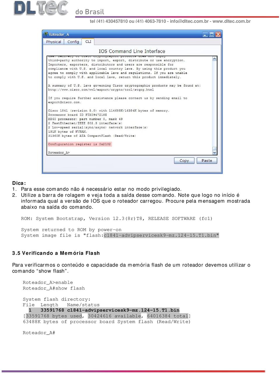 3(8r)T8, RELEASE SOFTWARE (fc1) System returned to ROM by power-on System image file is "flash:c1841-advipservicesk9-mz.124-15.t1.bin" 3.