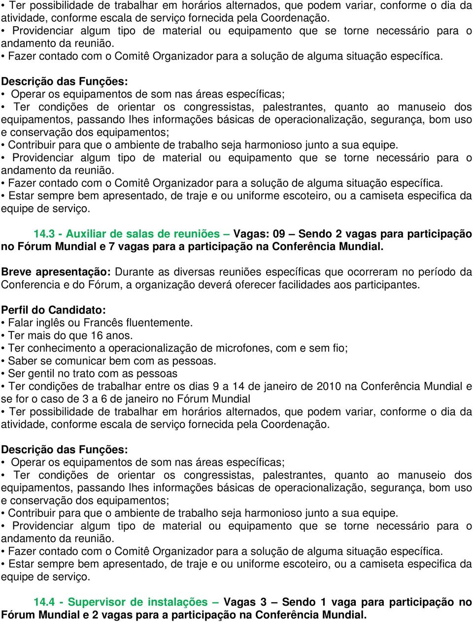 Operar os equipamentos de som nas áreas específicas; Ter condições de orientar os congressistas, palestrantes, quanto ao manuseio dos equipamentos, passando lhes informações básicas de