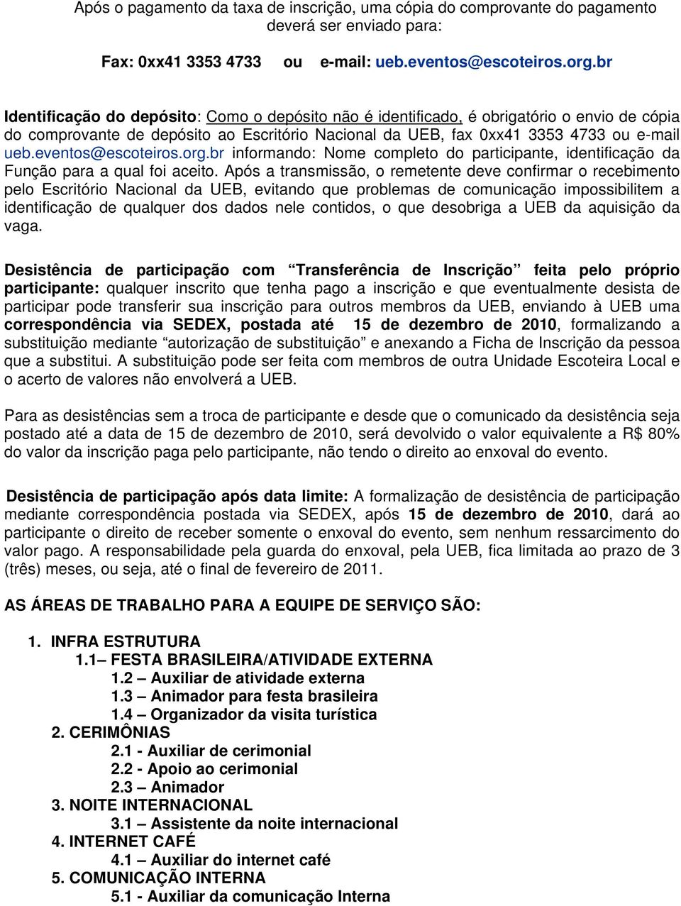 eventos@escoteiros.org.br informando: Nome completo do participante, identificação da Função para a qual foi aceito.