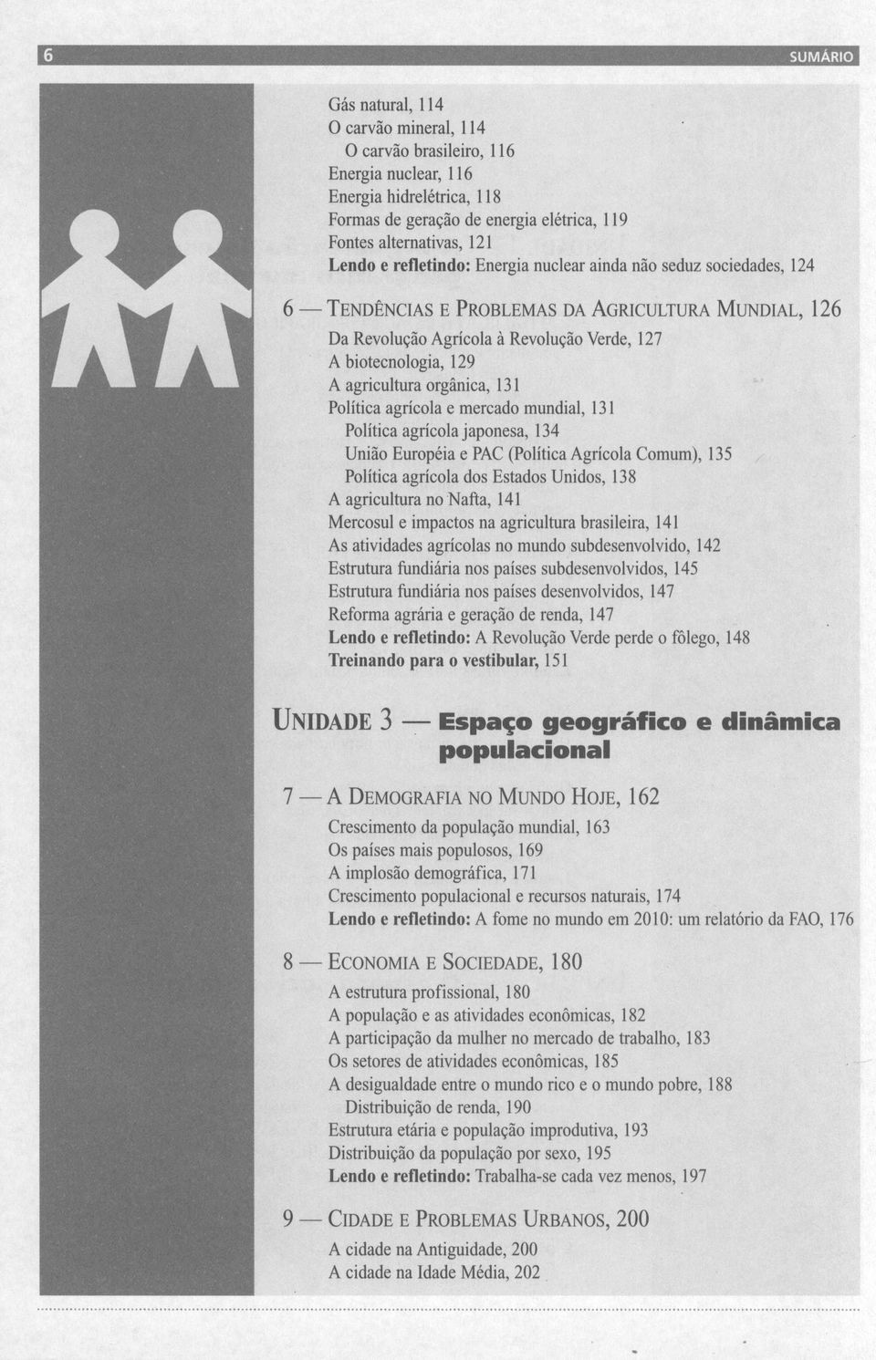 organiea, 131 Politiea agrieola e mereado mundial, 131 Politiea agrieola japonesa, 134 Uniao Europeia e PAC (Politiea Agricola Comum), 135 Politiea agrieola dos Estados Unidos, 138 A agrieultura no