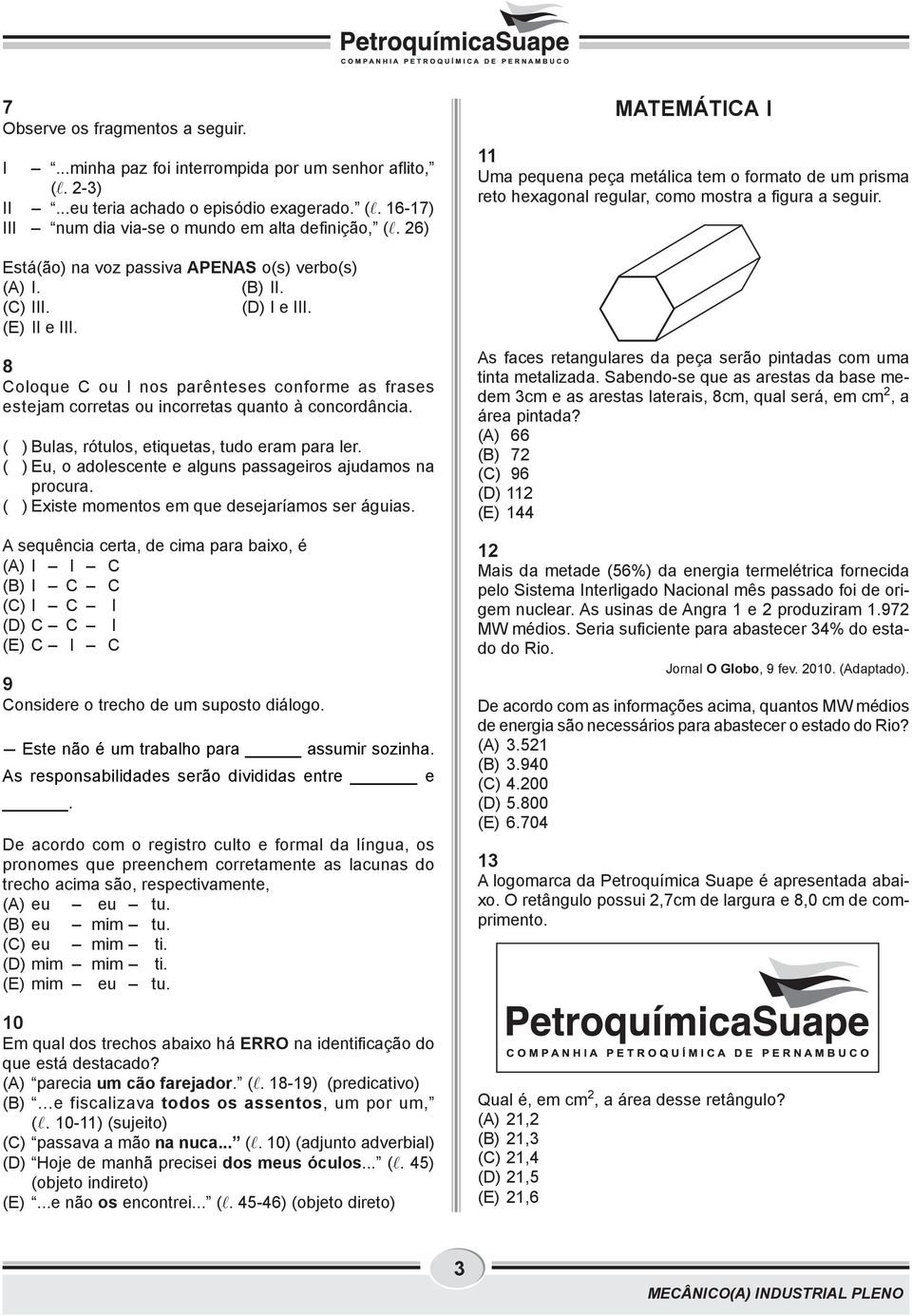 8 Coloque C ou I nos parênteses conforme as frases estejam corretas ou incorretas quanto à concordância. ( ) Bulas, rótulos, etiquetas, tudo eram para ler.