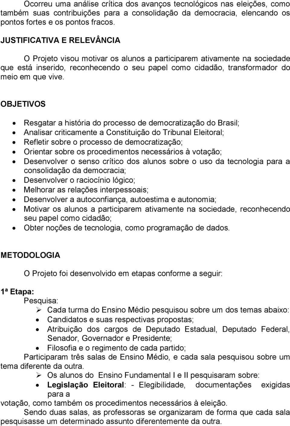 OBJETIVOS Resgatar a história do processo de democratização do Brasil; Analisar criticamente a Constituição do Tribunal Eleitoral; Refletir sobre o processo de democratização; Orientar sobre os